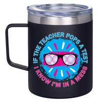 If The Teacher Pops A Test I Know I'm In A Mess 12oz Stainless Steel Coffee Mug