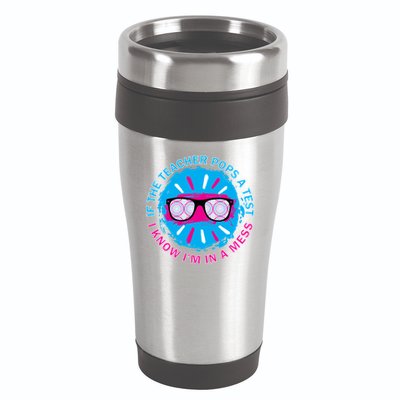 If The Teacher Pops A Test I Know I'm In A Mess 16oz Travel Tumbler