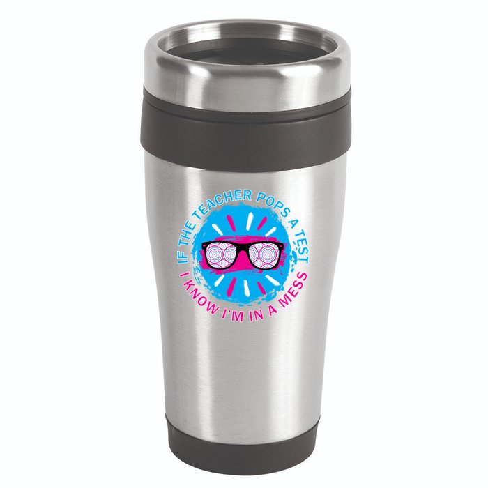 If The Teacher Pops A Test I Know I'm In A Mess 16oz Travel Tumbler