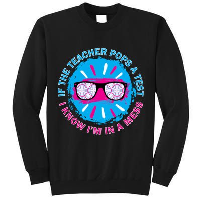 If The Teacher Pops A Test I Know I'm In A Mess Tall Sweatshirt