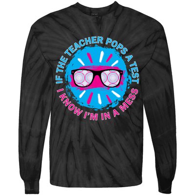 If The Teacher Pops A Test I Know I'm In A Mess Tie-Dye Long Sleeve Shirt