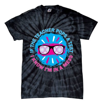 If The Teacher Pops A Test I Know I'm In A Mess Tie-Dye T-Shirt