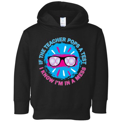 If The Teacher Pops A Test I Know I'm In A Mess Toddler Hoodie