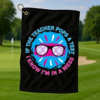 If The Teacher Pops A Test I Know I'm In A Mess Golf Towel