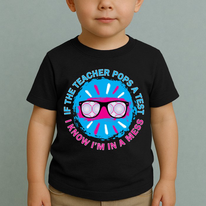 If The Teacher Pops A Test I Know I'm In A Mess Toddler T-Shirt