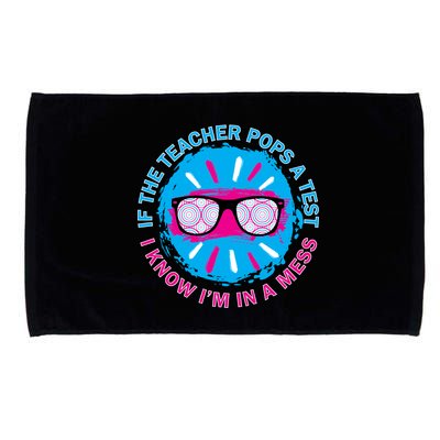 If The Teacher Pops A Test I Know I'm In A Mess Microfiber Hand Towel