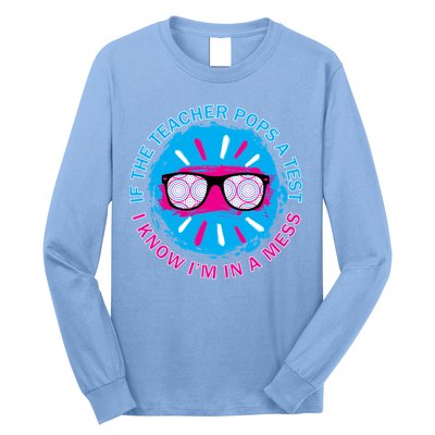 If The Teacher Pops A Test I Know I'm In A Mess Long Sleeve Shirt