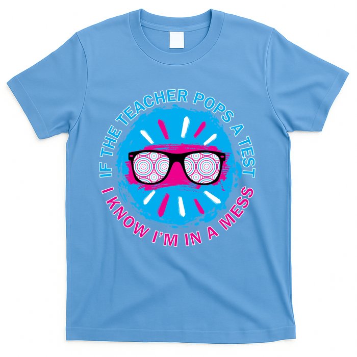 If The Teacher Pops A Test I Know I'm In A Mess T-Shirt