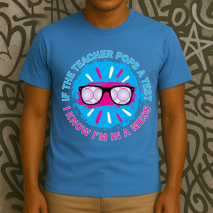 If The Teacher Pops A Test I Know I'm In A Mess T-Shirt
