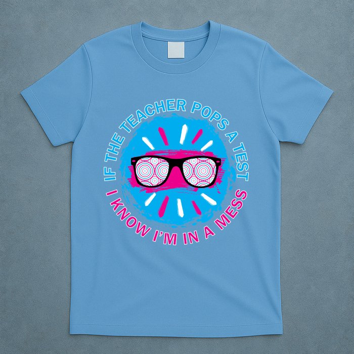 If The Teacher Pops A Test I Know I'm In A Mess T-Shirt