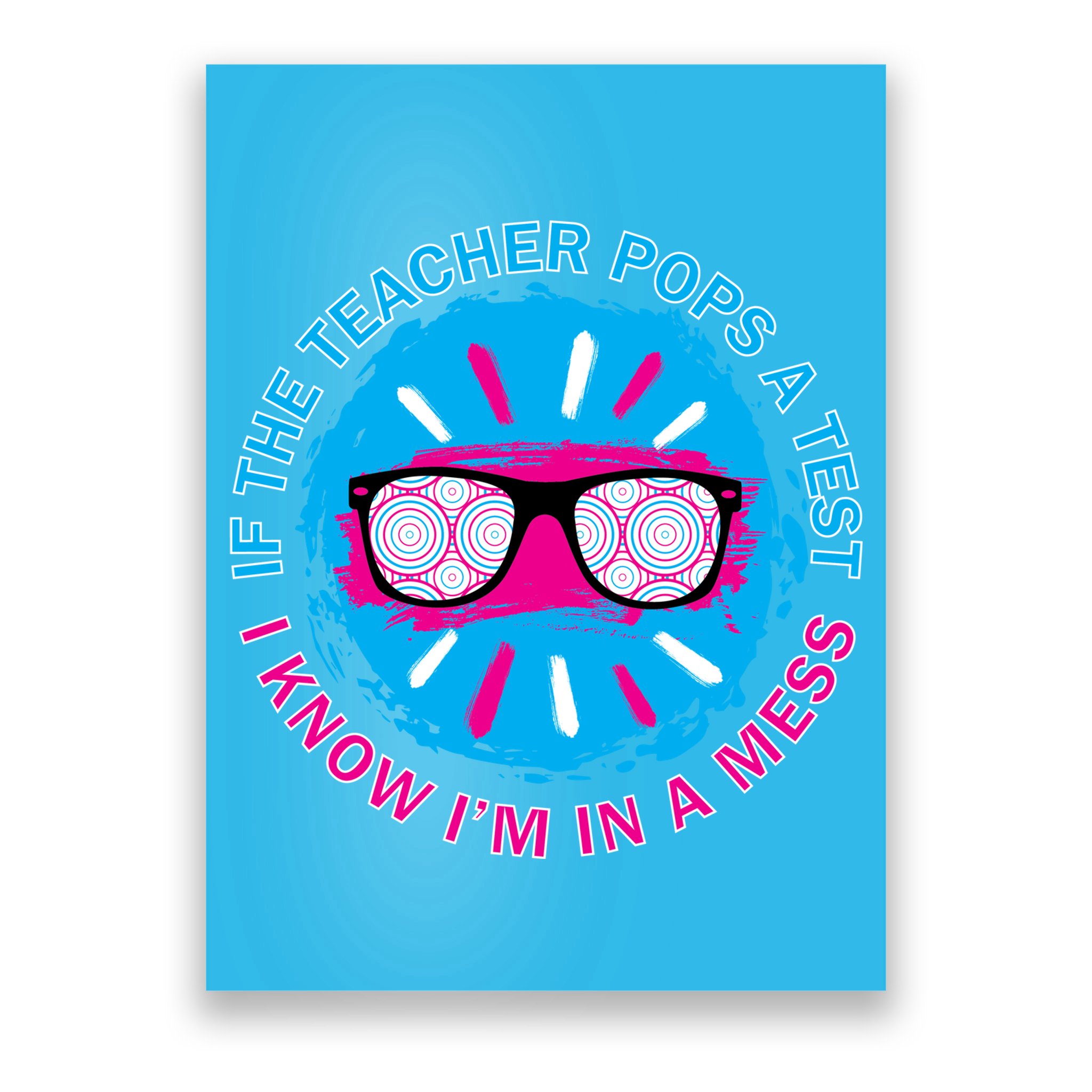 If The Teacher Pops A Test I Know I'm In A Mess Poster