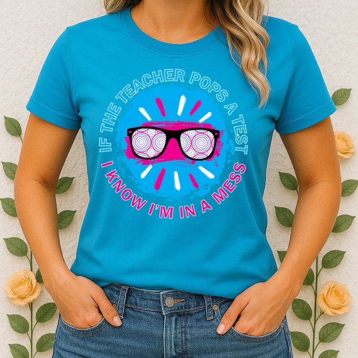 If The Teacher Pops A Test I Know I'm In A Mess Womens T-Shirt