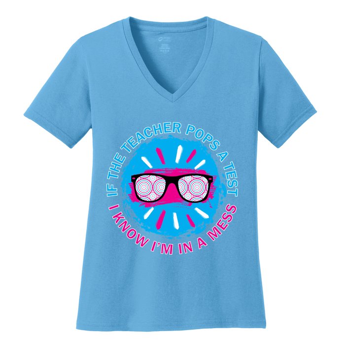 If The Teacher Pops A Test I Know I'm In A Mess Women's V-Neck T-Shirt