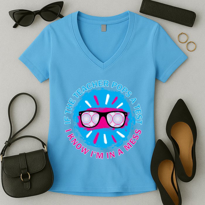 If The Teacher Pops A Test I Know I'm In A Mess Women's V-Neck T-Shirt