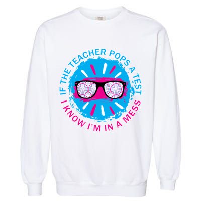If The Teacher Pops A Test I Know I'm In A Mess Garment-Dyed Sweatshirt