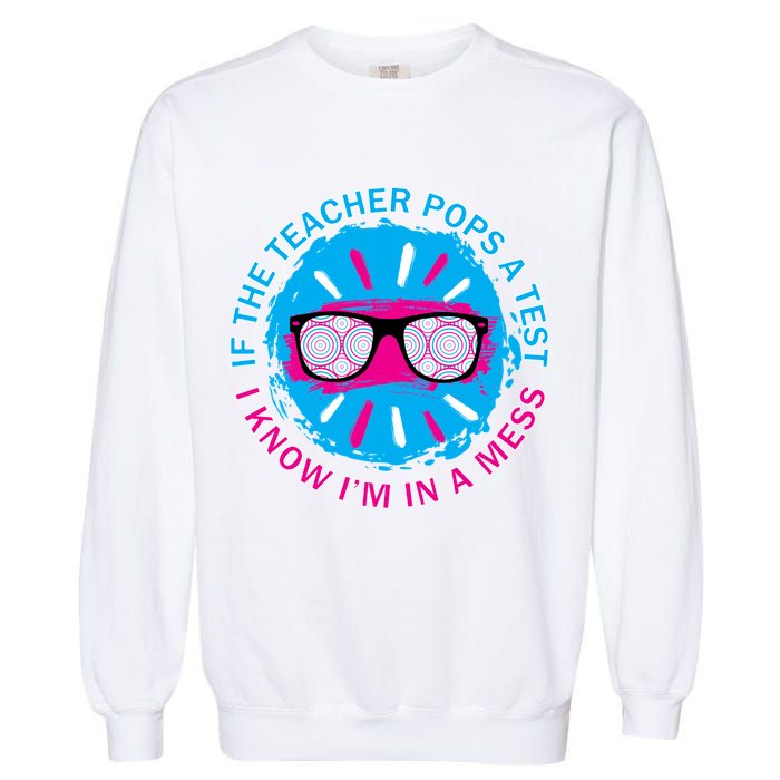 If The Teacher Pops A Test I Know I'm In A Mess Garment-Dyed Sweatshirt