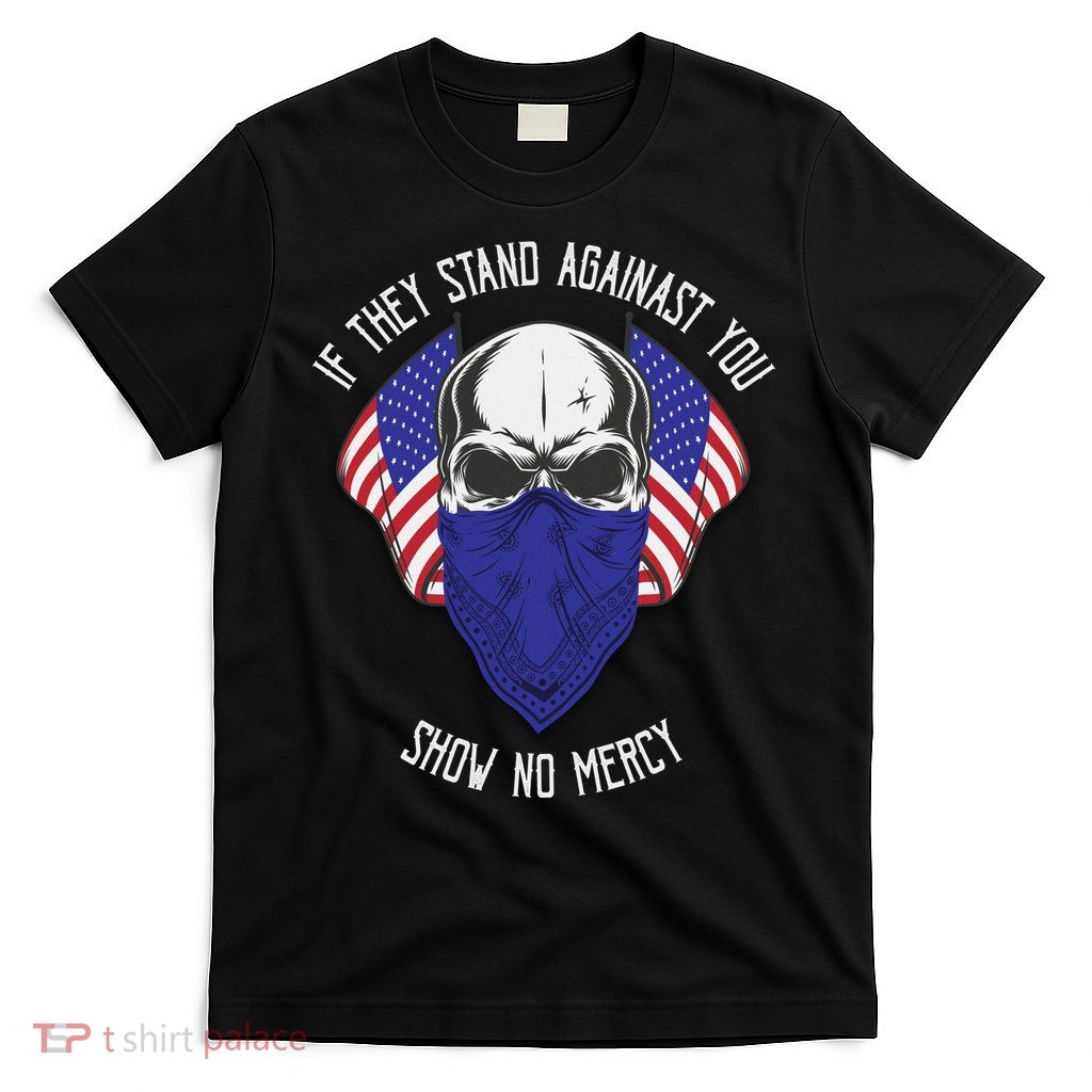 If They Stand Against Show No Mercy T-Shirt