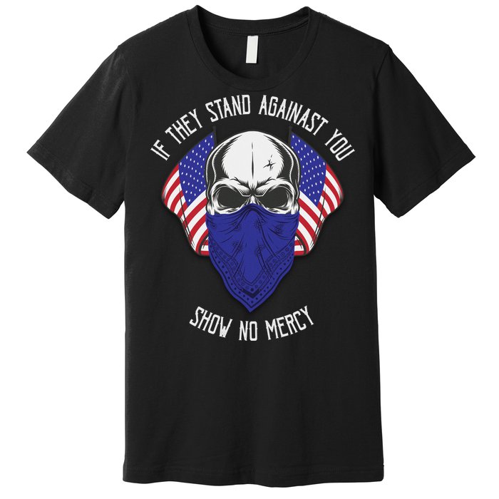 If They Stand Against Show No Mercy Premium T-Shirt