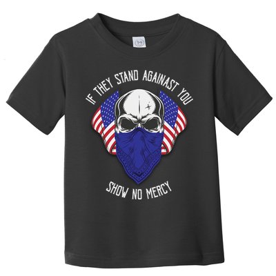 If They Stand Against Show No Mercy Toddler T-Shirt