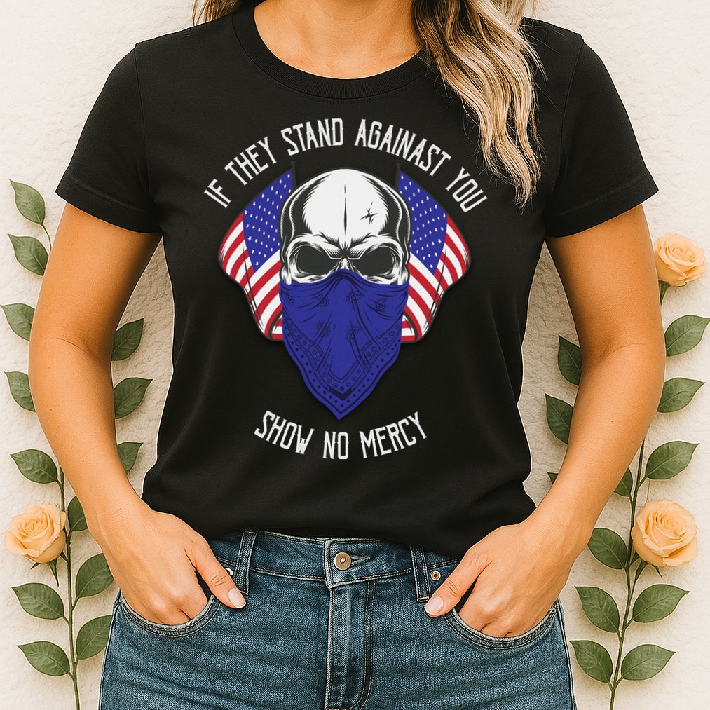 If They Stand Against Show No Mercy Womens T-Shirt