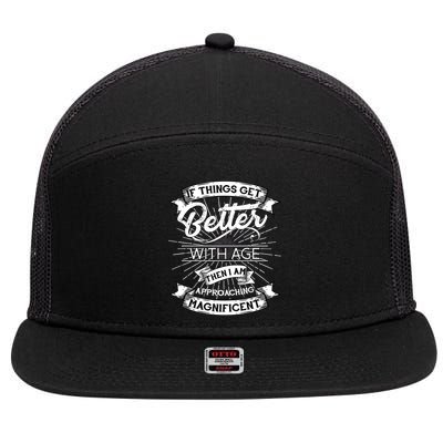 If Things Get Better With Age Then I Am Approaching Magnificent  7 Panel Mesh Trucker Snapback Hat