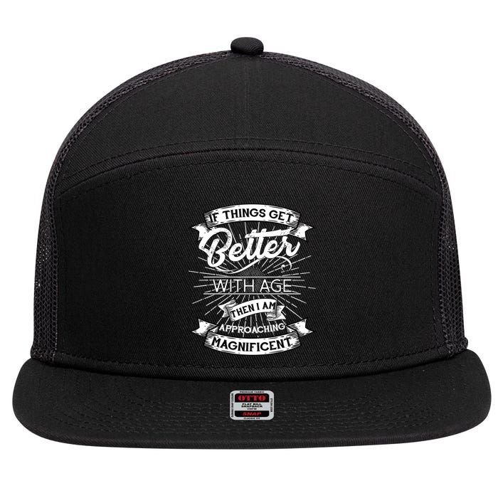 If Things Get Better With Age Then I Am Approaching Magnificent  7 Panel Mesh Trucker Snapback Hat