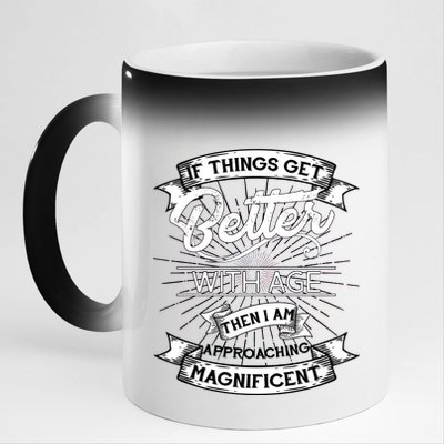 If Things Get Better With Age Then I Am Approaching Magnificent  11oz Black Color Changing Mug