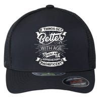 If Things Get Better With Age Then I Am Approaching Magnificent  Flexfit Unipanel Trucker Cap