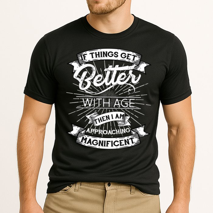 If Things Get Better With Age Then I Am Approaching Magnificent  Performance Shirt