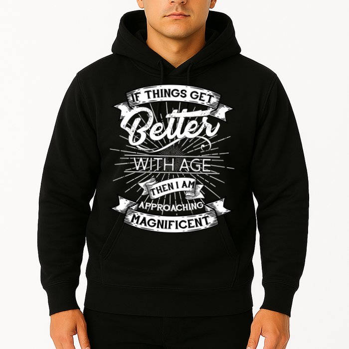 If Things Get Better With Age Then I Am Approaching Magnificent  Hoodie