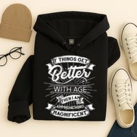 If Things Get Better With Age Then I Am Approaching Magnificent  Hoodie