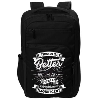 If Things Get Better With Age Then I Am Approaching Magnificent  Impact Tech Backpack