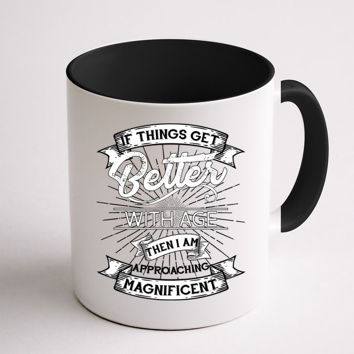 If Things Get Better With Age Then I Am Approaching Magnificent  Mug