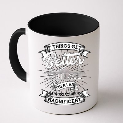 If Things Get Better With Age Then I Am Approaching Magnificent  Mug