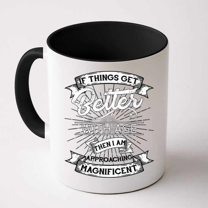 If Things Get Better With Age Then I Am Approaching Magnificent  Mug