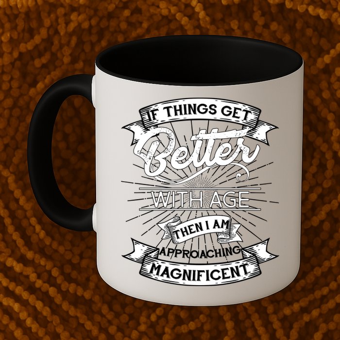 If Things Get Better With Age Then I Am Approaching Magnificent  Mug