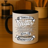 If Things Get Better With Age Then I Am Approaching Magnificent  Mug