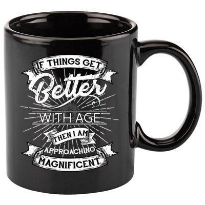If Things Get Better With Age Then I Am Approaching Magnificent  11oz C Handle Ceramic Mug