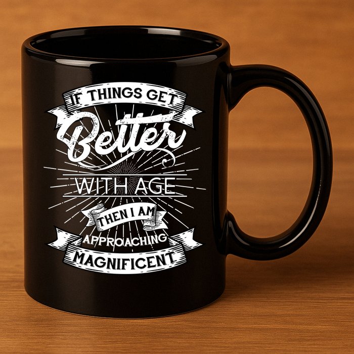 If Things Get Better With Age Then I Am Approaching Magnificent  11oz C Handle Ceramic Mug