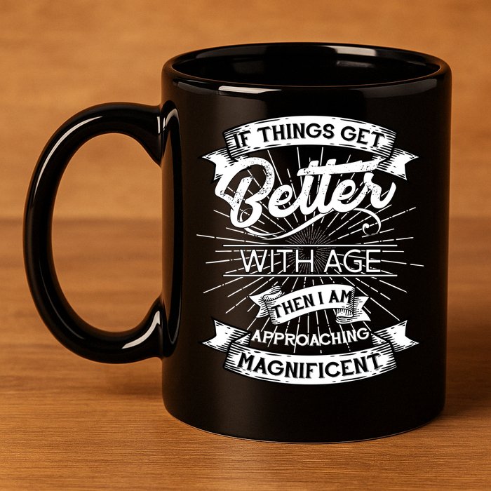 If Things Get Better With Age Then I Am Approaching Magnificent  11oz C Handle Ceramic Mug
