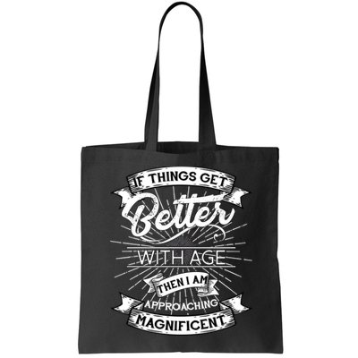 If Things Get Better With Age Then I Am Approaching Magnificent  Bag