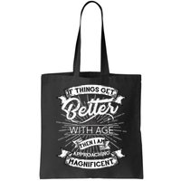 If Things Get Better With Age Then I Am Approaching Magnificent  Bag