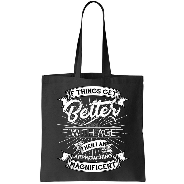 If Things Get Better With Age Then I Am Approaching Magnificent  Bag