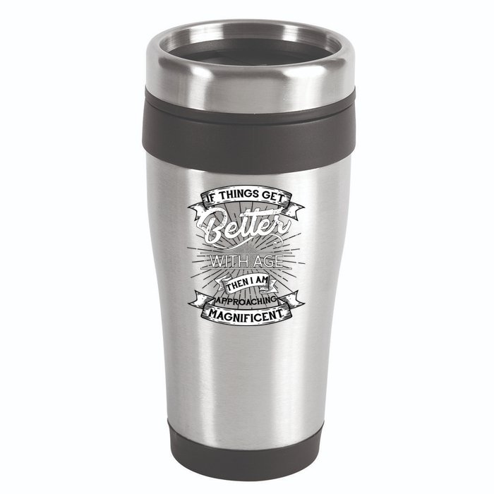 If Things Get Better With Age Then I Am Approaching Magnificent  16oz Travel Tumbler