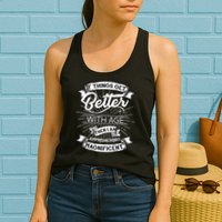If Things Get Better With Age Then I Am Approaching Magnificent  Womens Tank Top