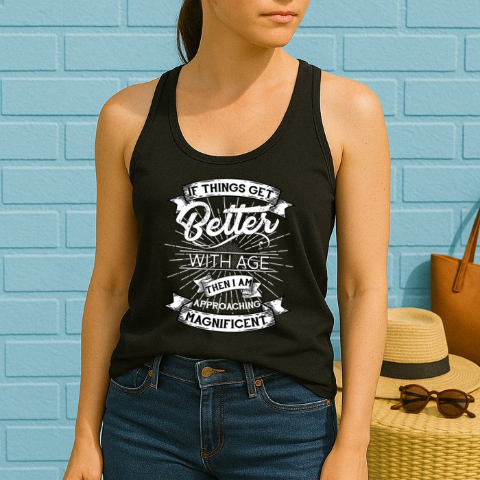If Things Get Better With Age Then I Am Approaching Magnificent  Womens Tank Top