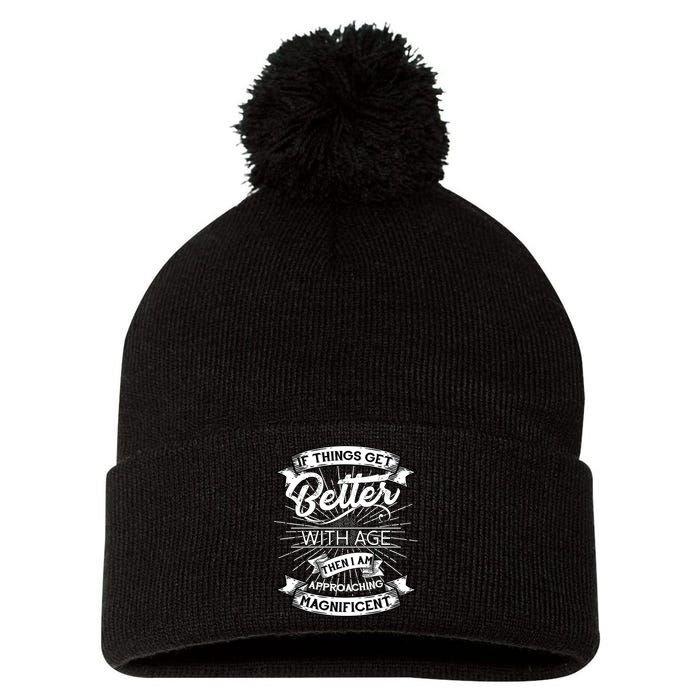 If Things Get Better With Age Then I Am Approaching Magnificent  Pom Pom 12in Knit Beanie