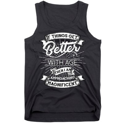 If Things Get Better With Age Then I Am Approaching Magnificent  Tank Top