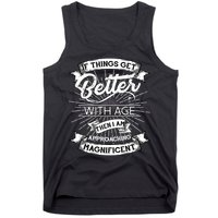 If Things Get Better With Age Then I Am Approaching Magnificent  Tank Top