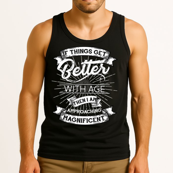 If Things Get Better With Age Then I Am Approaching Magnificent  Tank Top